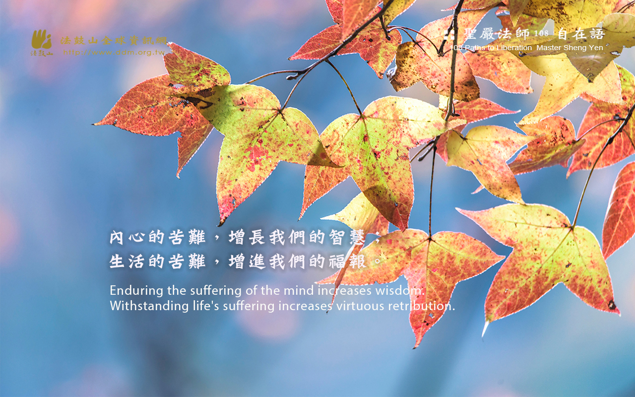 Enduring the suffering of the mind increases wisdom. Withstanding life's suffering increases virtuous retribution.-1280